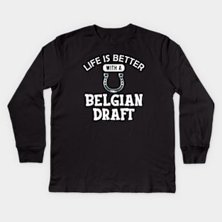 Belgian Draft Horse - Life is better with a belgian draft Kids Long Sleeve T-Shirt